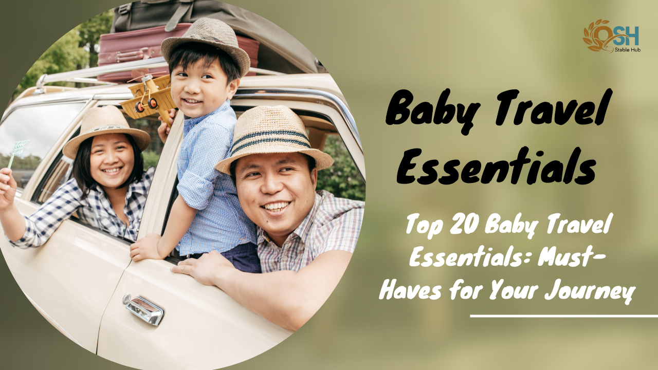 Top 20 Baby Travel Essentials: Must-Haves for Your Journey